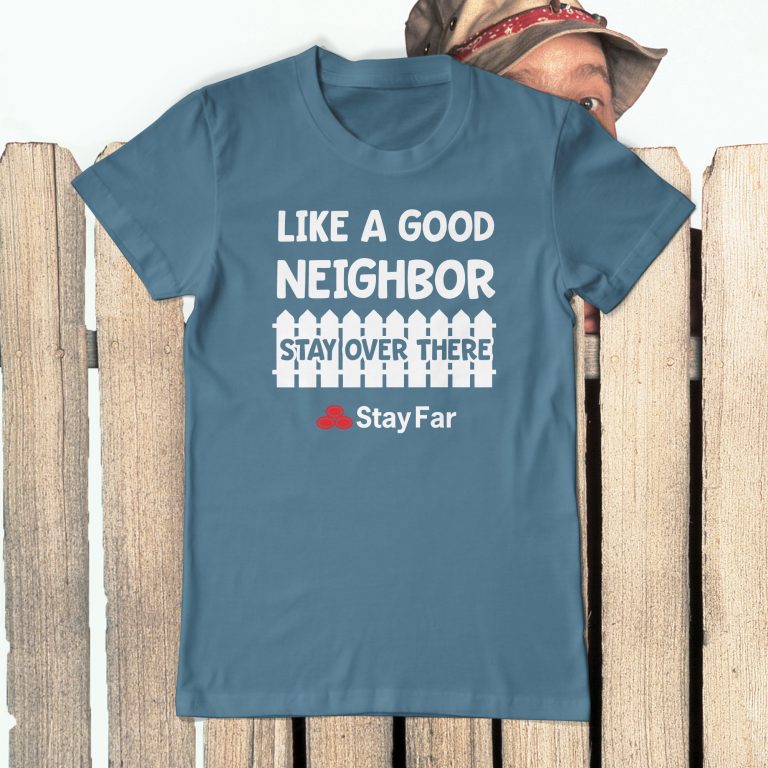 like a good neighbor stay over there tee shirt