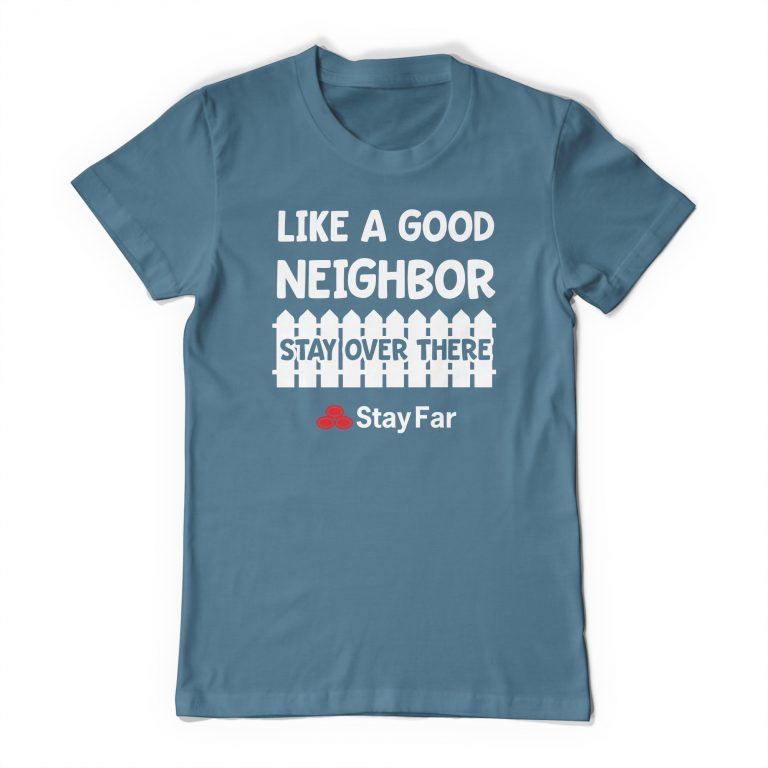 Like A Good Neighbor Stay Over There Tee Shirt Neghibor State Farm Meme Funny Social Distance Distancing T-Shirt - Image 6