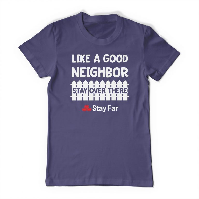 Like A Good Neighbor Stay Over There Tee Shirt Neghibor State Farm Meme Funny Social Distance Distancing T-Shirt - Image 8