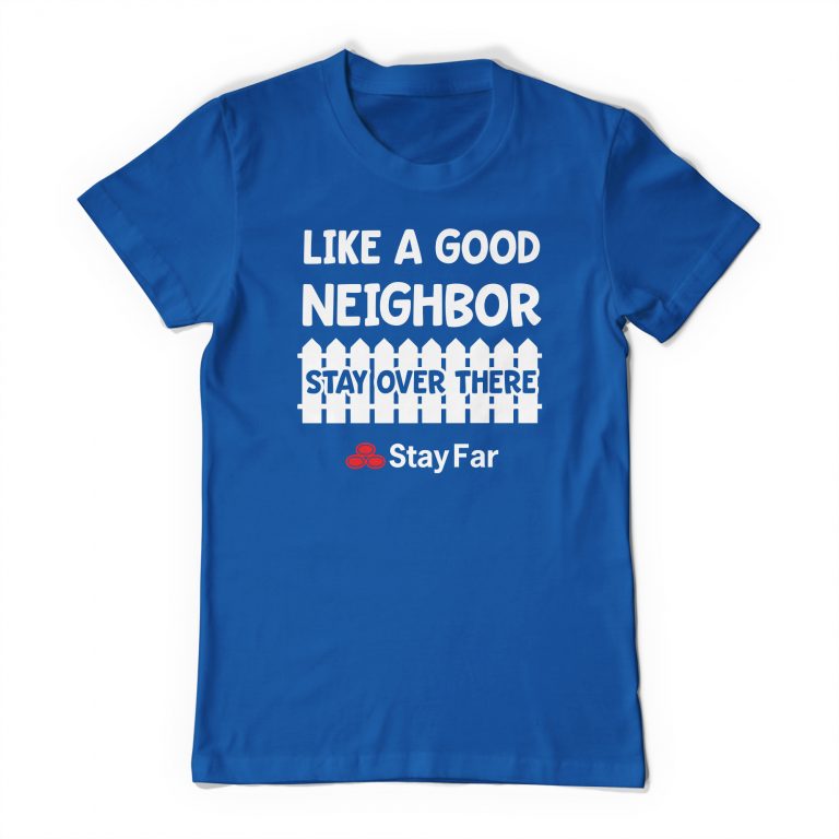 Like A Good Neighbor Stay Over There Tee Shirt Neghibor State Farm Meme Funny Social Distance Distancing T-Shirt - Image 9