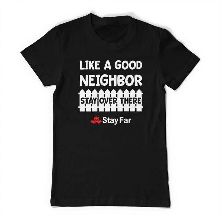 Like A Good Neighbor Stay Over There Tee Shirt Neghibor State Farm Meme Funny Social Distance Distancing T-Shirt - Image 2