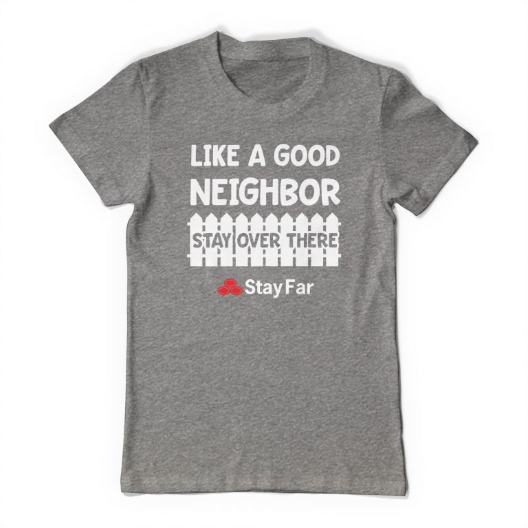 Like A Good Neighbor Stay Over There Tee Shirt Neghibor State Farm Meme Funny Social Distance Distancing T-Shirt - Image 5