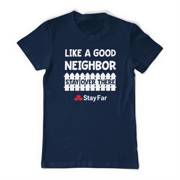 Like A Good Neighbor Stay Over There Tee Shirt Neghibor State Farm Meme Funny Social Distance Distancing T-Shirt - Image 7