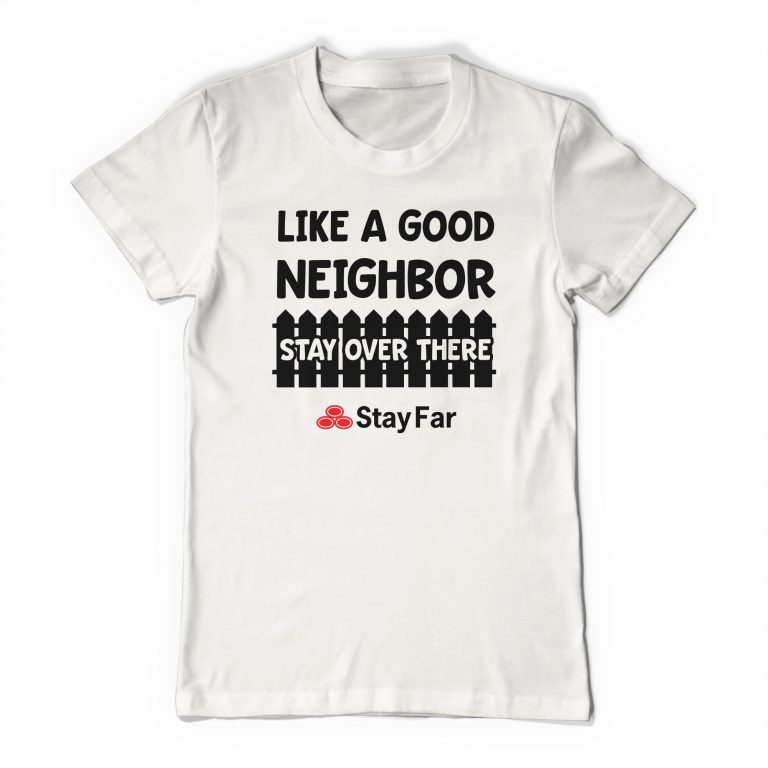 Like A Good Neighbor Stay Over There Tee Shirt Neghibor State Farm Meme Funny Social Distance Distancing T-Shirt - Image 10